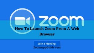 How To Launch Zoom From A Web Browser